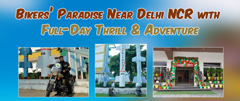 Bikers’ Paradise Near Delhi NCR with Full-Day Thrill and Adventure